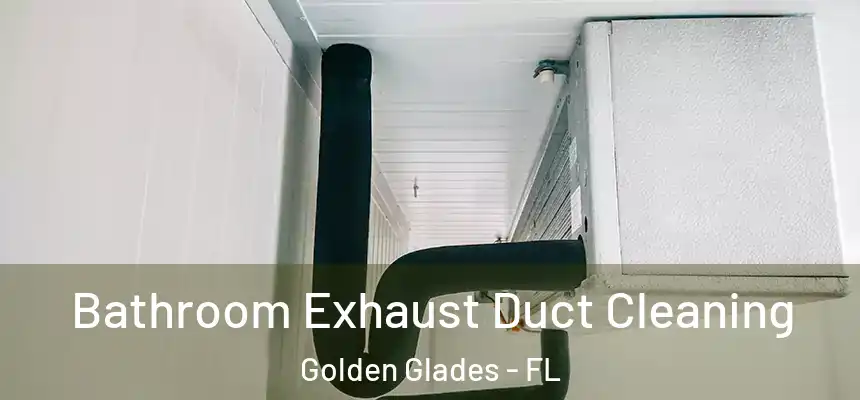 Bathroom Exhaust Duct Cleaning Golden Glades - FL