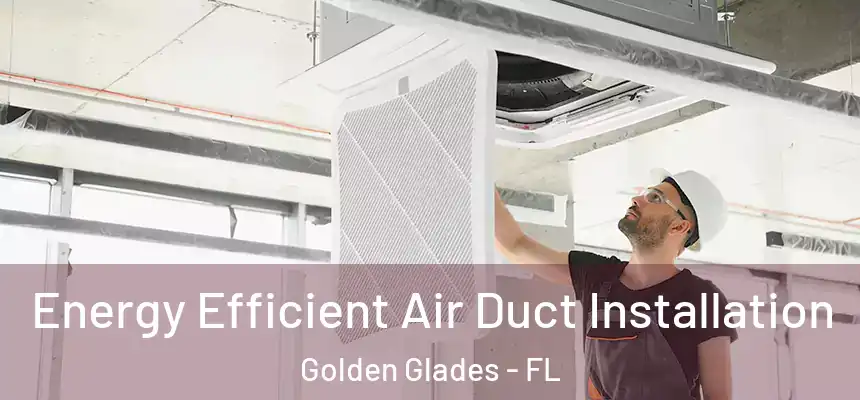  Energy Efficient Air Duct Installation Golden Glades - FL