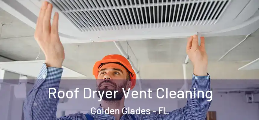 Roof Dryer Vent Cleaning Golden Glades - FL